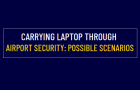 Carrying Laptop Through Airport Security : Possible Scenarios