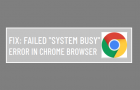 Failed "System Busy" Chrome Browser