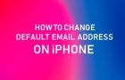 Change Default Email Address On iPhone