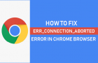 Fix Err Connection Aborted Error in Chrome Browser