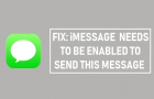 Fix: iMessage Needs to be Enabled to Send This Message