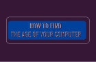 Find the Age of Your Computer